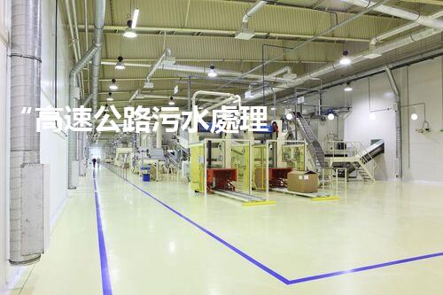 “高速公路污水處理，綠色出行新篇章”